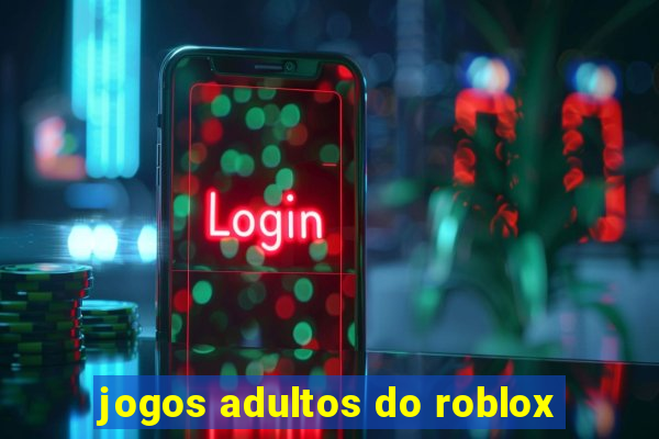 jogos adultos do roblox